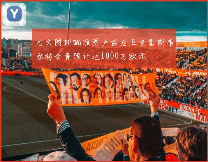 尤文图斯瞄准图卢兹后卫克雷斯韦尔转会费预计达1000万欧元
