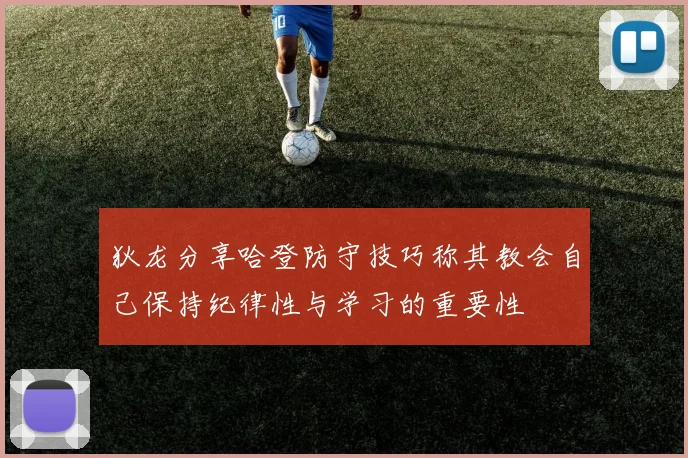 狄龙分享哈登防守技巧称其教会自己保持纪律性与学习的重要性